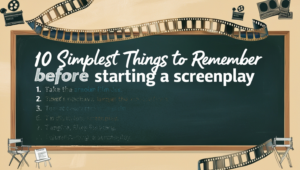 10 Simplest Things to Remember Before Starting a Screenplay – Script Writing Tips