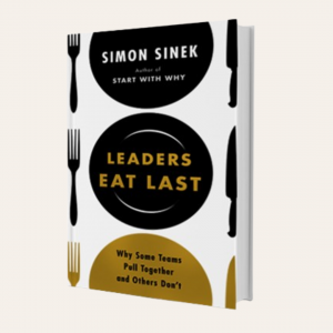 Leaders Eat Last: Why Some Teams Pull Together and Others Don’t